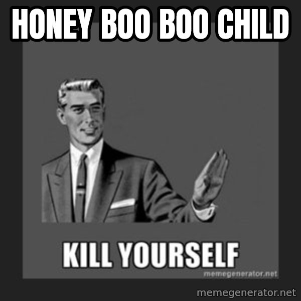 kill yourself guy meme: Honey Boo Boo CHild