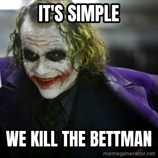 joker meme: IT'S SIMPLE / WE KILL THE BETTMAN