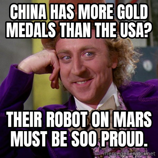 Willy Wonka meme: China has more gold medals than the usa? / their robot on mars must be soo proud.
