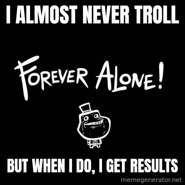 The Most Interesting Man In The World meme: I almost never troll / But when I do, I get results