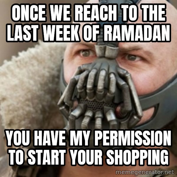 Bane meme: once we reach to the last week of ramadan / you have my permission to start your shopping