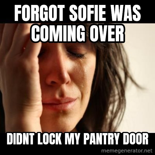 crying girl sad meme: Forgot Sofie was coming over / didnt lock my pantry door