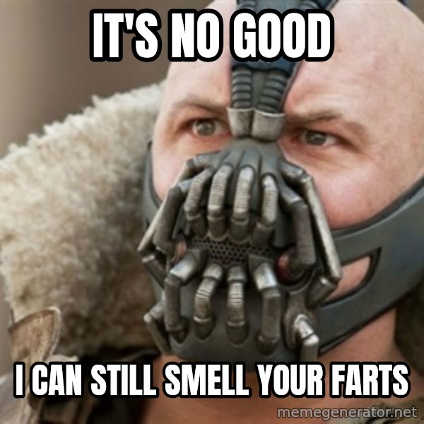 Bane meme: it's no good / i can still smell your farts