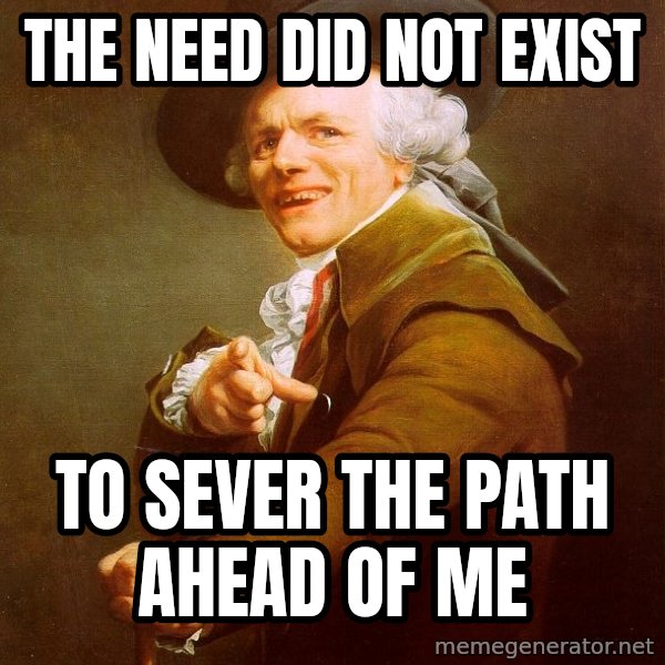 Joseph Ducreux meme: The Need did not exist / to sever the path ahead of me