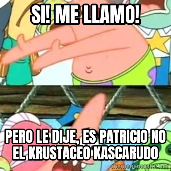 Push it Somewhere Else Patrick meme: si! me llamo! / pero le dije, es patricio no el krustaceo kascarudo