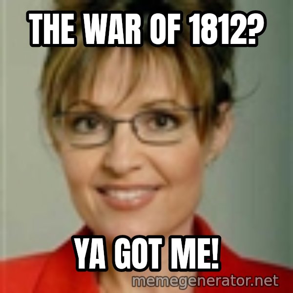 Sarah Palin meme: the war of 1812? / ya got me!