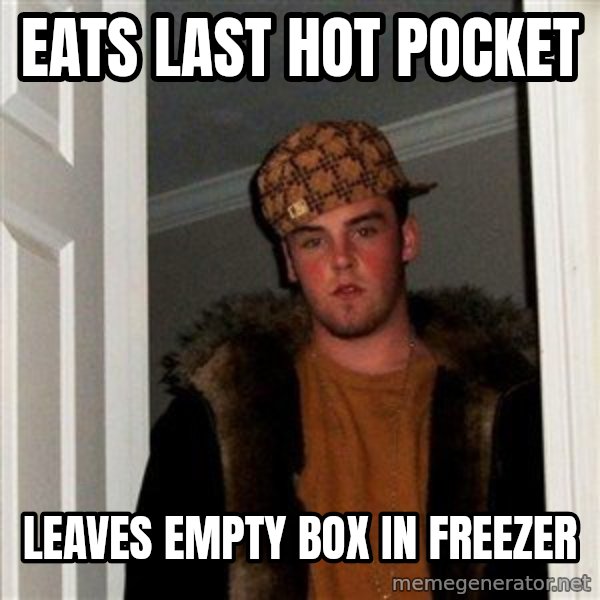 Scumbag Steve meme: Eats last hot pocket / Leaves empty box in freezer