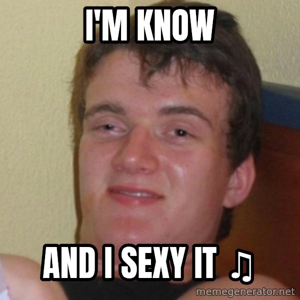Really Stoned Guy meme: I'm know / and I sexy it ♫