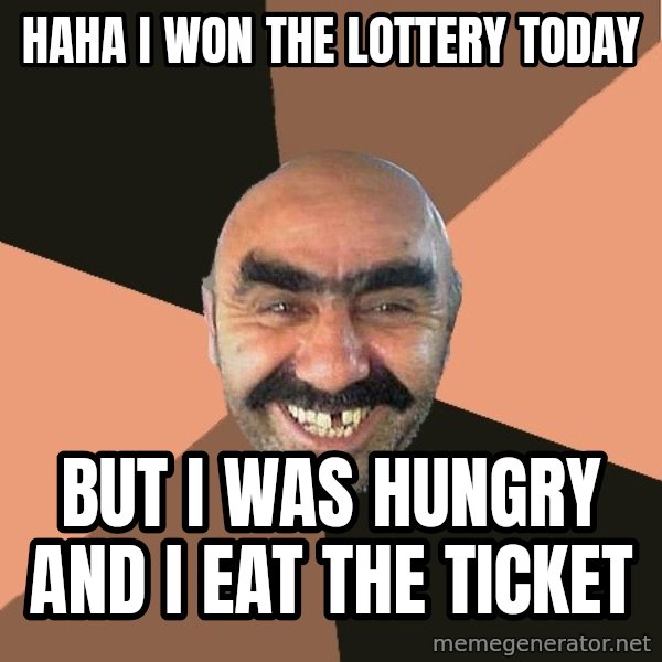 Provincial Man meme: haha i won the lottery today / but i was hungry and i eat the ticket