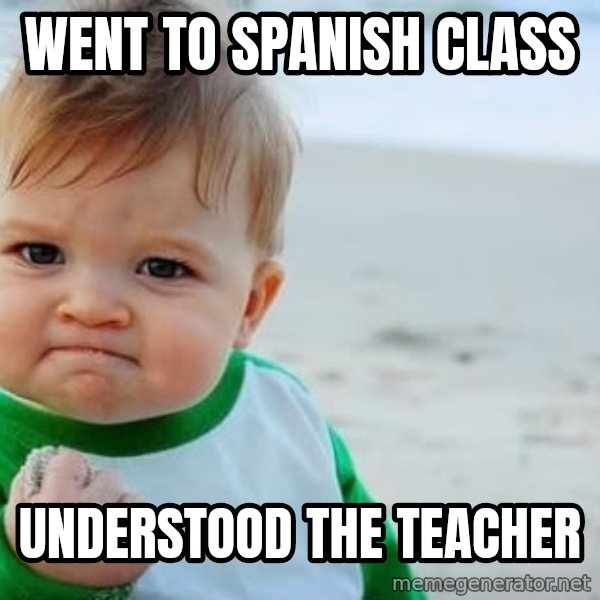 fist pump baby meme: Went to Spanish class / Understood the teacher