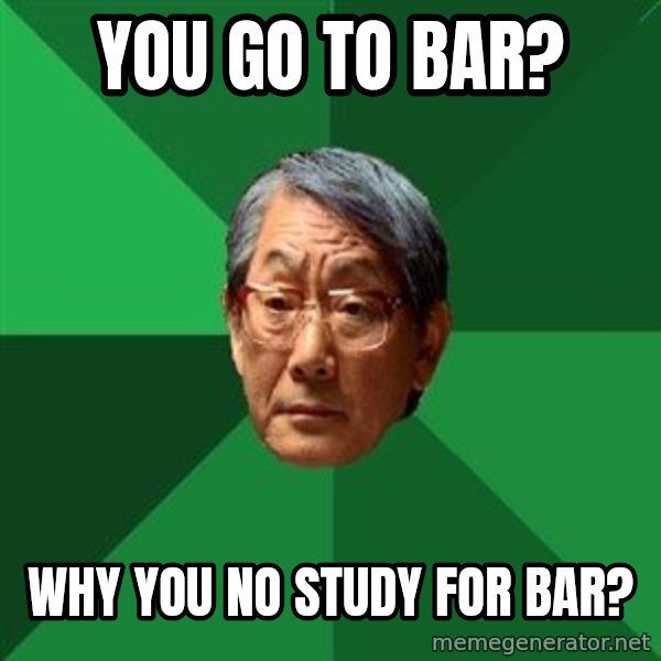 High Expectations Asian Father meme: you go to bar? / Why you no study for bar?