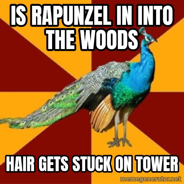 Thespian Peacock meme: is rapunzel in into the woods / hair gets stuck on tower