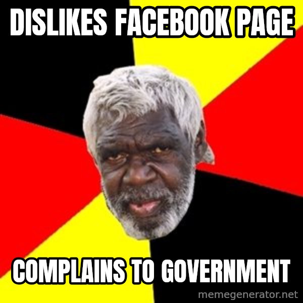 Aboriginal meme: Dislikes Facebook page / Complains to government