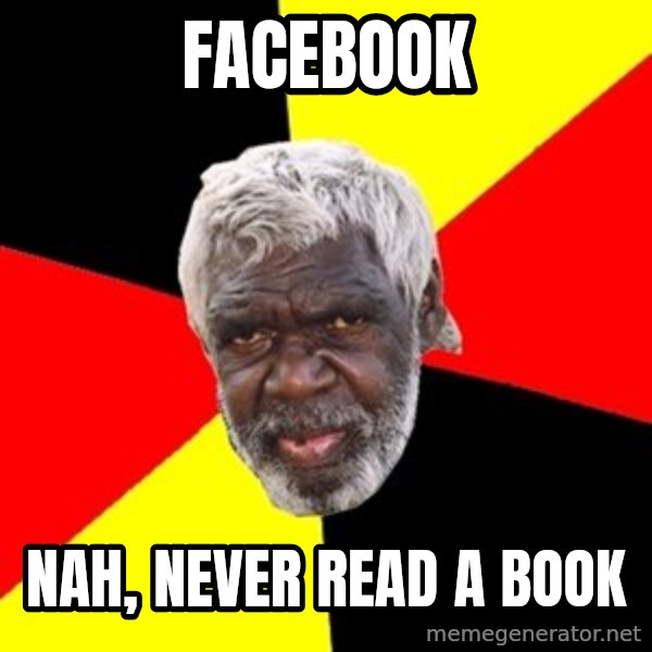 Aboriginal meme: Facebook / Nah, never read a book