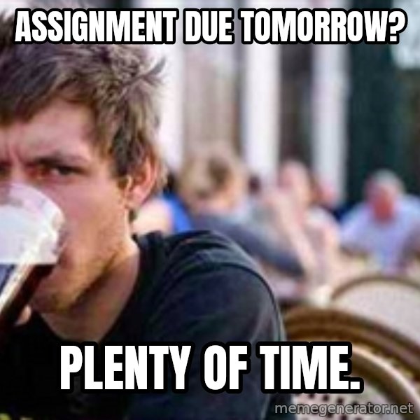 The Lazy College Senior meme: Assignment due tomorrow? / Plenty of time.