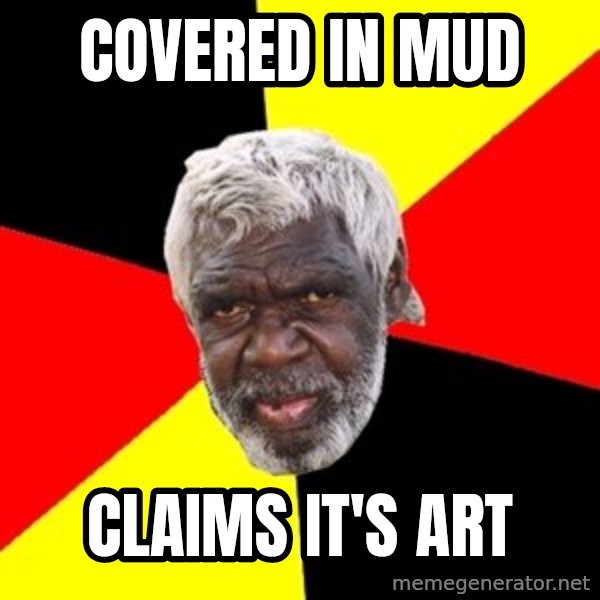 Aboriginal meme: Covered in mud / claims it's art