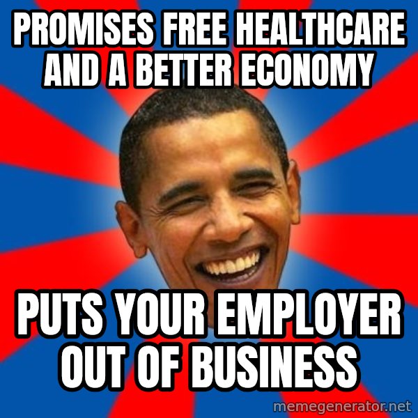 Obama meme: Promises free healthcare and a better economy / Puts your employer out of business