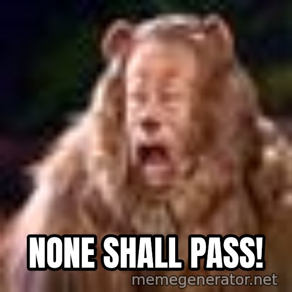 Cowardly Lion meme: none shall pass!