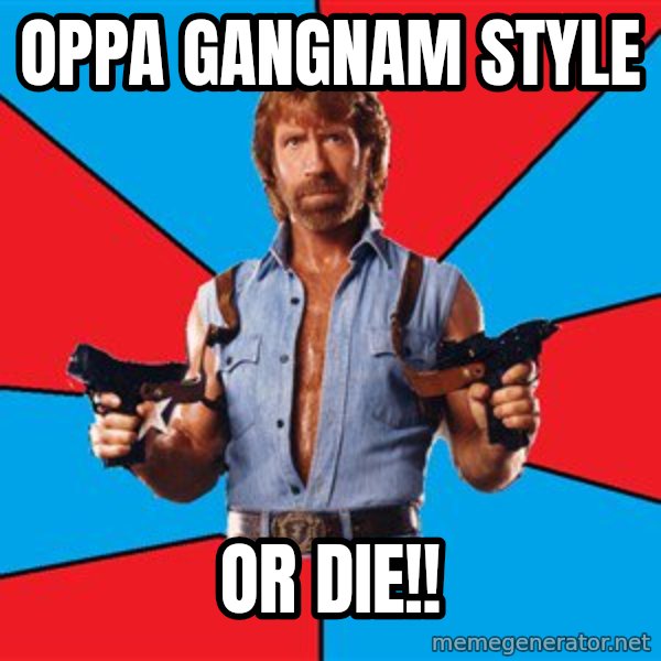 Chuck Norris  meme: Oppa gangnam style / or die!!