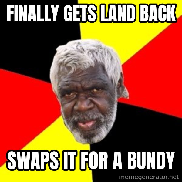 Aboriginal meme: FinAlly gets land back / Swaps it for a Bundy