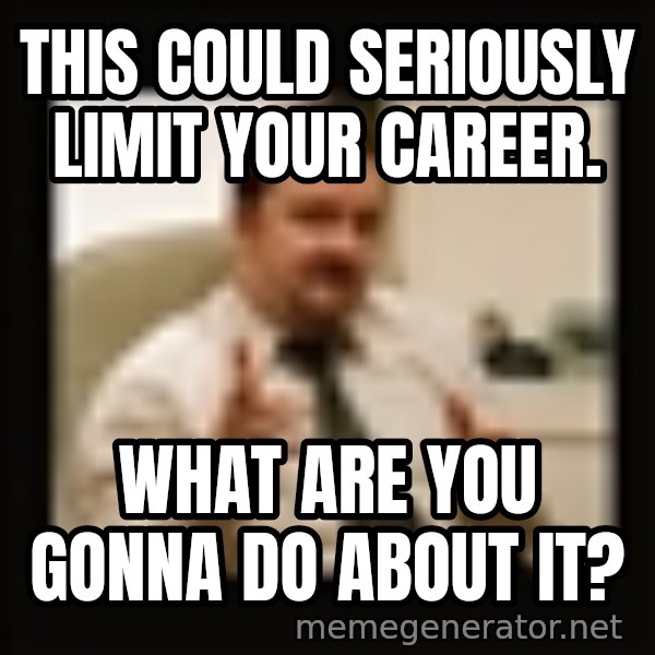 David Brent meme: THIS COULD SERIOUSLY LIMIT YOUR CAREER. / what are you gonna do about it?