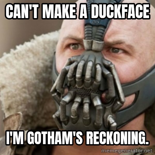 Bane meme: can't make a duckface / i'm gotham's reckoning.