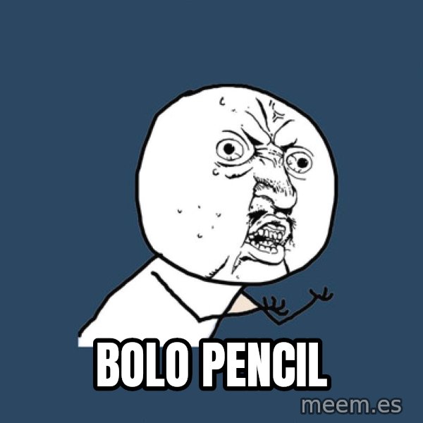 Y U No meme: Bolo pencil