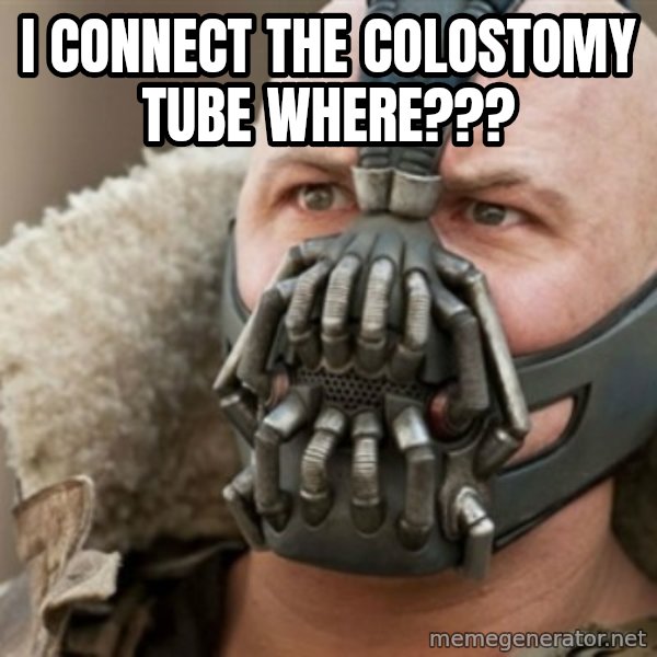 Bane meme: I connect the colostomy tube where???