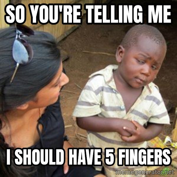 Skeptical 3rd World Kid meme: So you're telling me / i should have 5 fingers