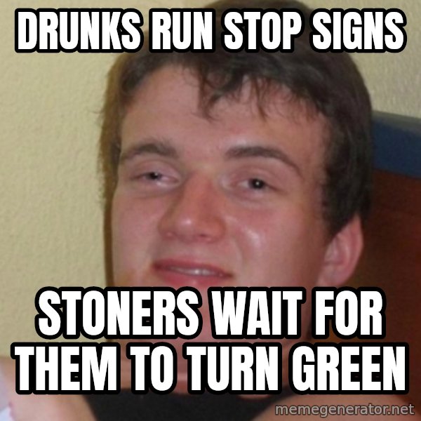Stoner Stanley meme: Drunks run stop signs / stoners wait for them to turn green