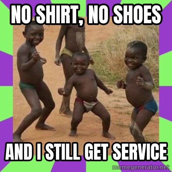 african children dancing meme: No shirt, no shoes / and I still get service