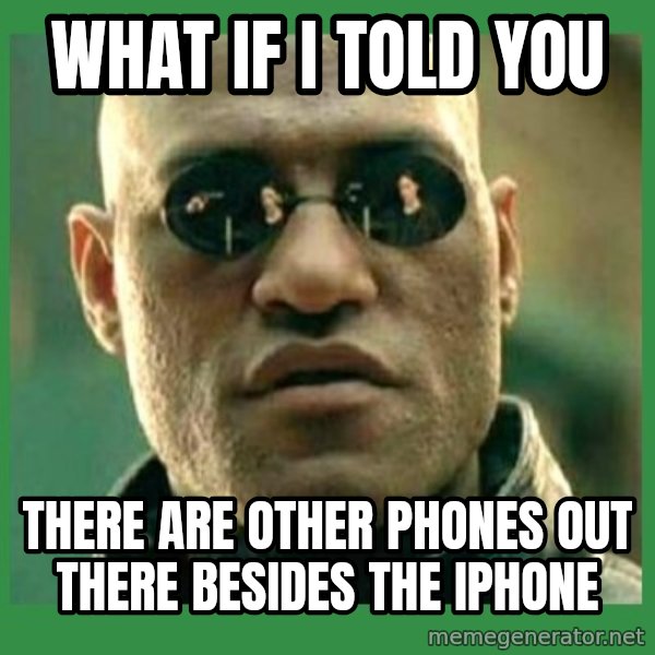 Matrix Morpheus meme: WHAT IF I TOLD YOU / THERE ARE OTHER PHONES OUT THERE BESIDES THE IPHONE