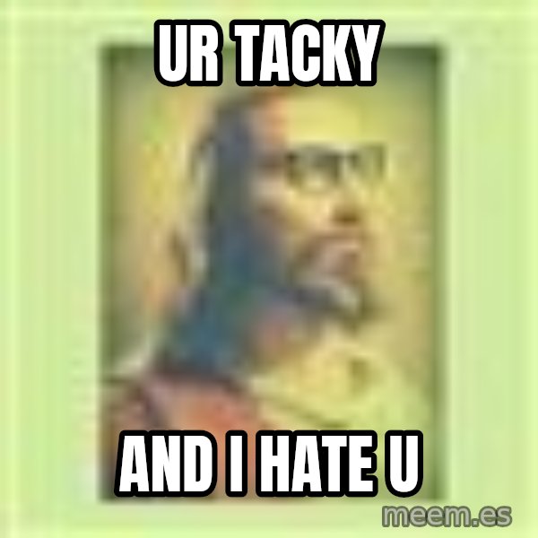 Hipster Jesus meme: UR TACKY / AND I HATE U