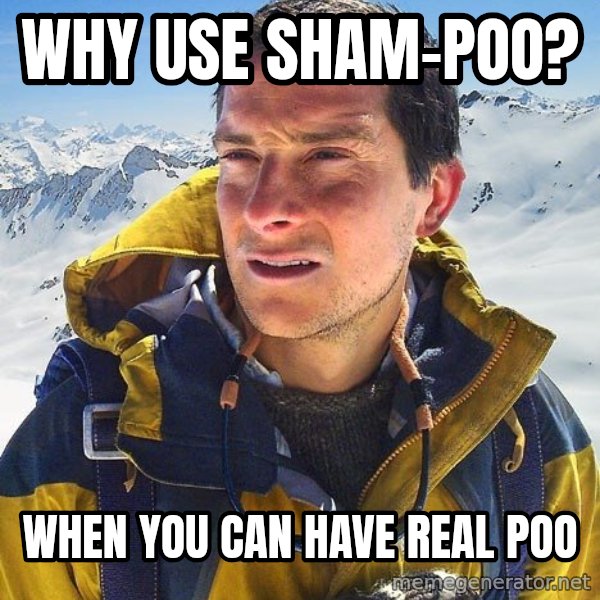 Bear Grylls Loneliness meme: Why use sham-poo? / When you can have real poo