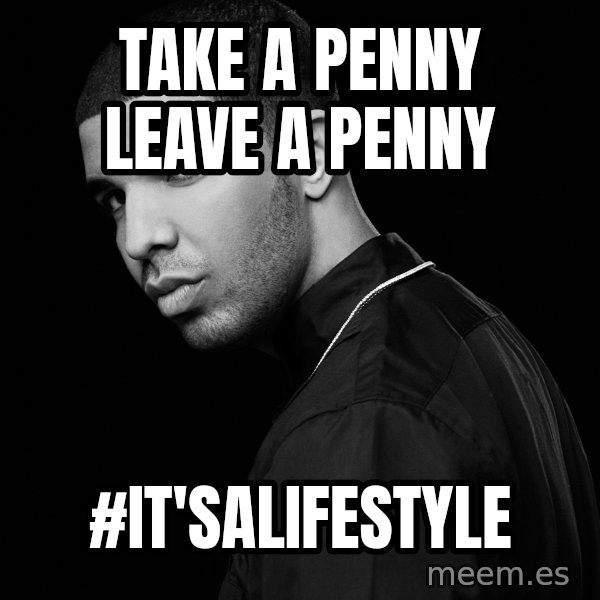 Drake quotes meme: Take a penny leave a penny / #it'salifestyle