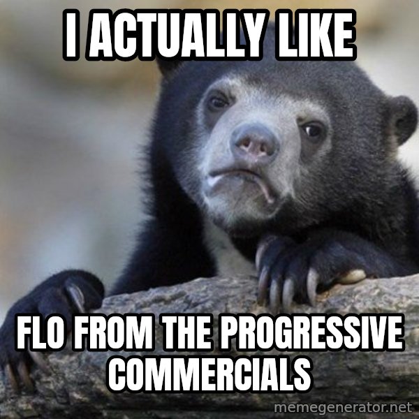 Confession Bear meme: I actually like / flo from the progressive commercials