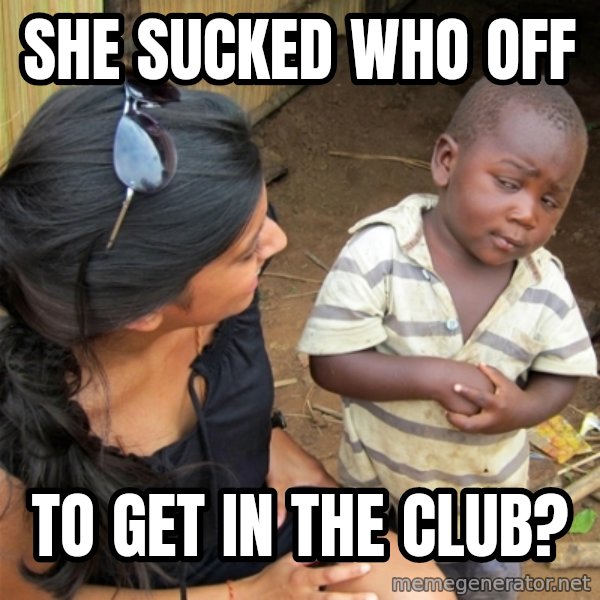 So You're Telling me meme: She sucked who off / to get in the club?