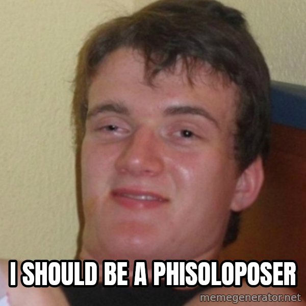 Stoner Stanley meme: i should be a phisoloposer