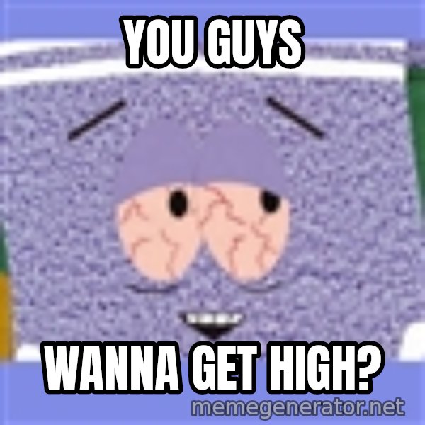 Towelie meme: You guys / wanna get high?