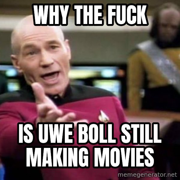 Picard Wtf meme: Why the Fuck / Is uwe boll still making movies
