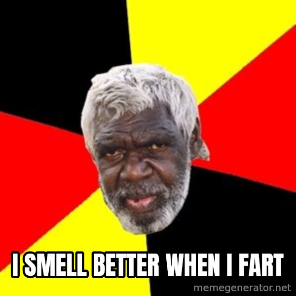 Aboriginal meme: i smell better when i fart