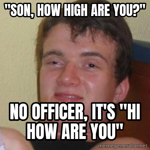 Stoner Stanley meme: "son, how high are you?" / No officer, it's "hi how are you"