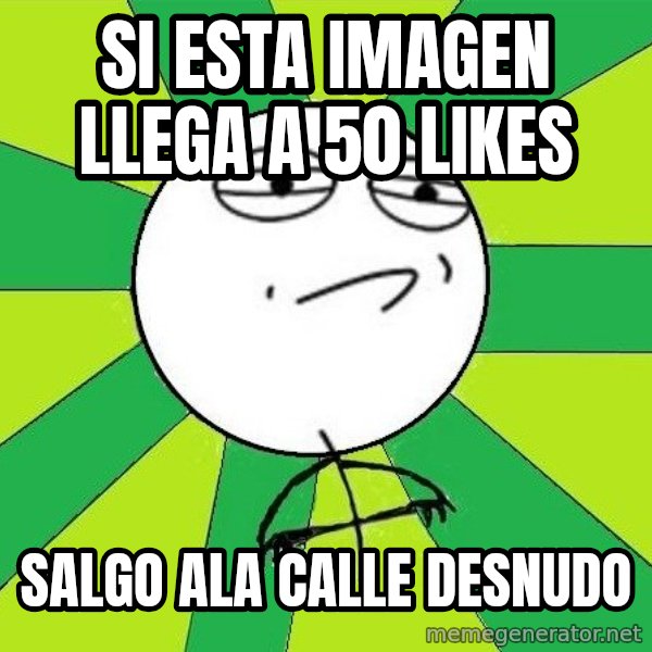 Challenge Accepted 2 meme: si esta imagen llega a 50 likes / salgo ala calle desnudo