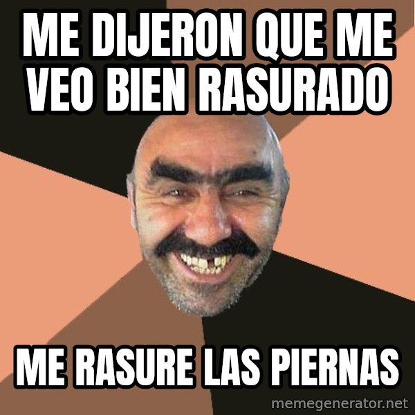 Provincial Man meme: me dijeron que me veo bien rasurado / me rasure las piernas