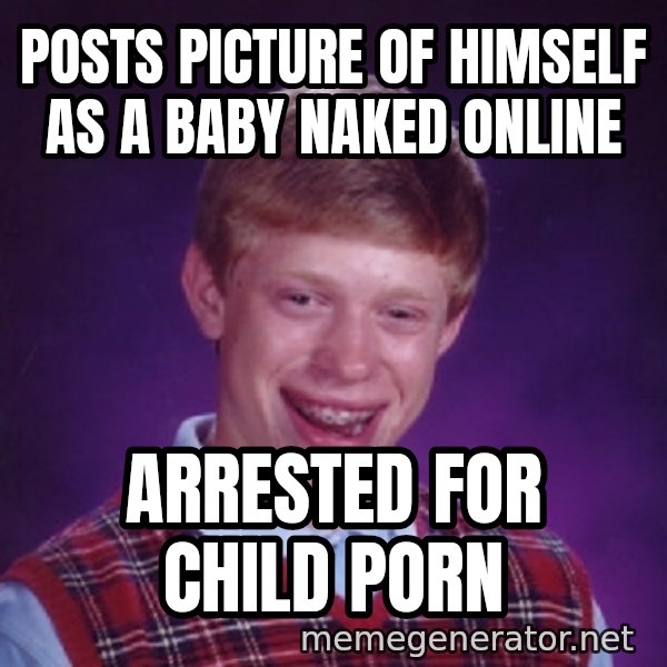 Bad Luck Brian Meme meme: posts picture of himself as a baby naked online / arrested for child porn