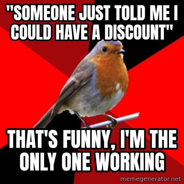 Retail Robin meme: "someone just told me i could have a discount" / that's funny, i'm the only one working