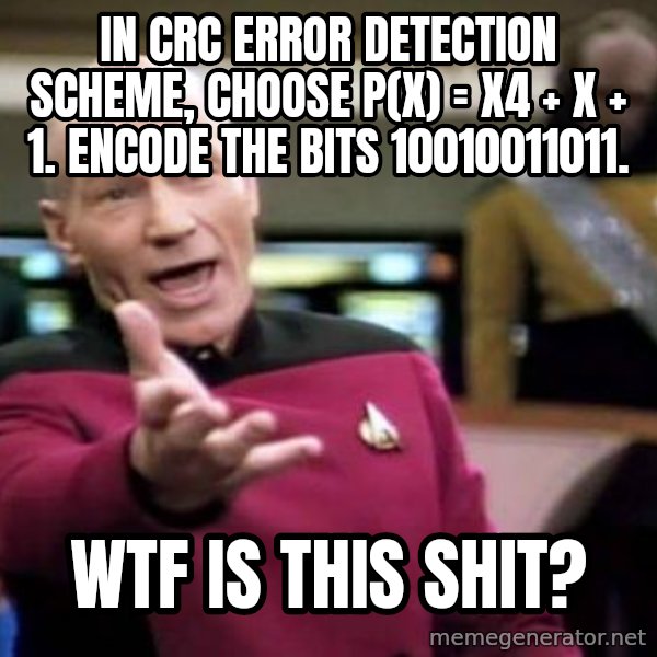 Picard Wtf meme: In CRC error detection scheme, choose P(x) = X4 + X + 1. Encode the bits  10010011011. / WTF IS THIS SHIT?