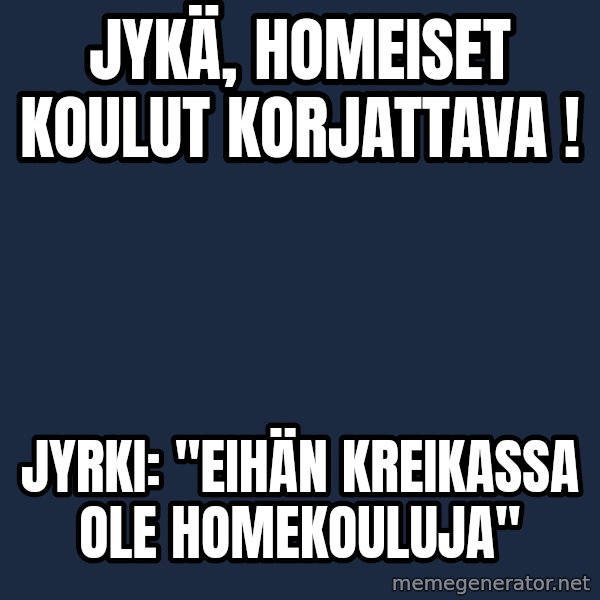 Katainen Perkele meme: Jykä,   Homeiset   koulut   korjattava ! / Jyrki:    "Eihän    Kreikassa   ole      homekouluja"