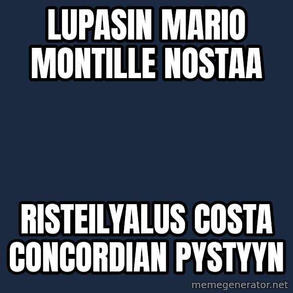 Katainen Perkele meme: Lupasin   Mario  Montille   nostaa / risteilyalus    Costa    Concordian  pystyyn