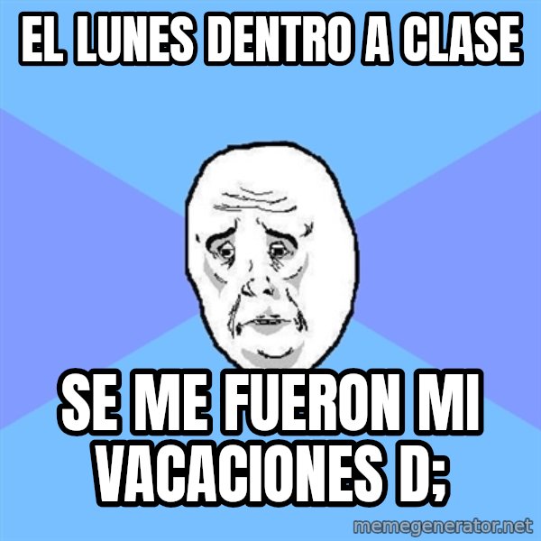 Okay Guy meme: El LUNES DENTRO A CLASE / SE ME FUERON MI VACACIONES d;